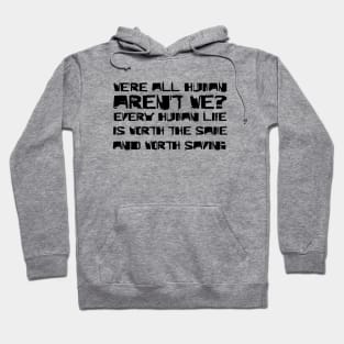 We're All Human, Aren't We? Every Human Life Is Worth The Same, And Worth Saving black Hoodie